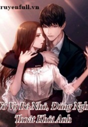 Cô Vợ Bé Nhỏ Đừng Nghĩ Thoát Khỏi Anh
