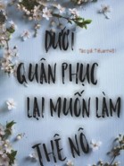 Dưới Quân Phục Lại Muốn Làm Thê Nô