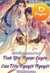 Hệ Thống Xuyên Nhanh - Tình Yêu Ngược Luyến Của Tiểu Nguyệt Nguyệt
