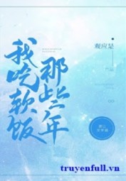 Những Năm Ta Ăn Cơm Mềm Đó
