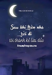 Sau Khi Trốn Nhà Rời Đi Tôi Thành Kẻ Lừa Đảo