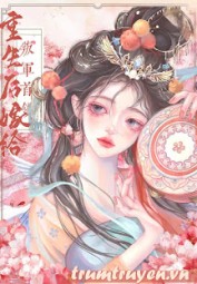 Sau Khi Trùng Sinh Gả Cho Thủ Lĩnh Phản Quân