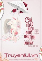 Chỉ Có Tôi Hiểu Được Nhu Tình Của Anh Ấy