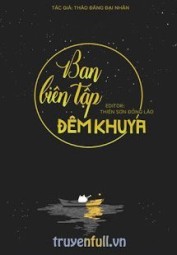 [Tử Bất Ngữ] Ban Biên Tập Đêm Khuya