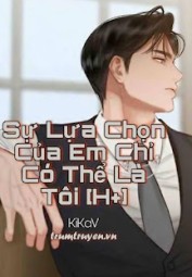 Sự Lựa Chọn Của Em Chỉ Có Thể Là Tôi