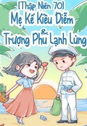 [Thập Niên 70] Mẹ Kế Kiều Diễm Và Trượng Phu Lạnh Lùng