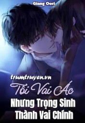 Tôi Vai Ác Nhưng Trọng Sinh Thành Vai Chính