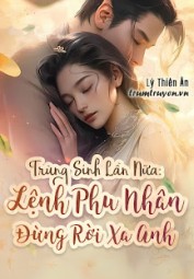 Trùng Sinh Lần Nữa: Lệnh Phu Nhân Đừng Rời Xa Anh
