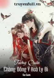 Tướng Quân Chàng Đồng Ý Hoà Ly Đi