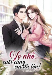 Vợ Nhỏ, Cuối Cùng Em Đã Lớn!