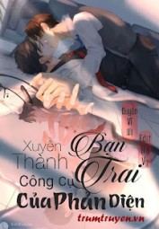 Xuyên Thành Bạn Trai Công Cụ Của Phản Diện